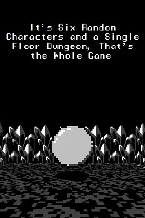 It's Six Random Characters and a Single Floor Dungeon, That's the Whole Game