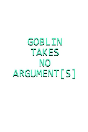 Goblin Takes No Argument[s]